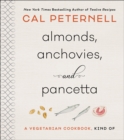 Image for Almonds, anchovies, + pancetta: a vegetarian cookbook, kind of
