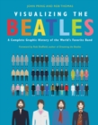 Image for Visualizing The Beatles : A Complete Graphic History of the World&#39;s Favorite Band
