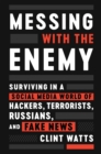 Image for Messing with the Enemy: Surviving in a Social Media World of Hackers, Terrorists, Russians, and Fake News