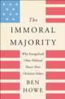 Image for The immoral majority: why evangelicals chose political power over Christian values