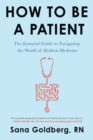 Image for How to Be a Patient: The Essential Guide to Navigating the World of Modern Medicine