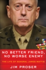 Image for No better friend, no worse enemy: the life of General James Mattis