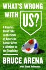 Image for What&#39;s wrong with US?: a coach&#39;s blunt take on the state of American soccer after a lifetime on the touchline