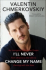 Image for I&#39;ll never change my name: an immigrant&#39;s American dream from Ukraine to the U.S.A. to Dancing with the stars