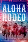 Image for Aloha Rodeo: Three Hawaiian Cowboys, the World&#39;s Greatest Rodeo, and a Hidden History of the American West