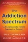Image for The addiction spectrum: a compassionate, holistic approach to recovery