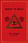 Image for Magic is dead: my journey into the world&#39;s most secretive society of magicians