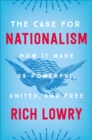 Image for The case for nationalism: how it made us powerful, united, and free