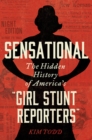 Image for Sensational : The Hidden History of America&#39;s &quot;Girl Stunt Reporters&quot;