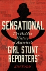 Image for Sensational : The Hidden History Of America&#39;s &quot;Girl Stunt Reporters&quot;