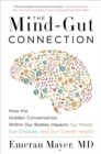 Image for The mind-gut connection: how the hidden conversation within our bodies impacts our mood, our choices, and our overall health