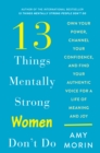 Image for 13 Things Mentally Strong Women Don&#39;t Do: Own Your Power, Channel Your Confidence, and Find Your Authentic Voice for a Life of Meaning and Joy