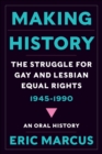 Image for Making History: The Struggle for Gay and Lesbian Equal Rights, 1945-1990: An Oral History