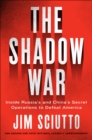Image for Shadow War: Inside Russia&#39;s and China&#39;s Secret Operations to Defeat America