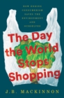 Image for The Day the World Stops Shopping: How Ending Consumerism Saves the Environment and Ourselves
