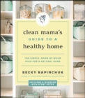 Image for Clean mama&#39;s guide to a healthy home: the simple, room-by-room plan for a natural home