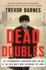 Image for Dead Doubles : The Extraordinary Worldwide Hunt for One of the Cold War&#39;s Most Notorious Spy Rings