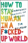 Image for How to stay human in a f*cked-up world  : mindfulness practices for real life