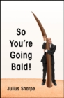 Image for So You&#39;re Going Bald!