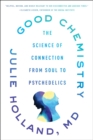 Image for Good Chemistry: The Science of Connection, from Soul to Psychedelics