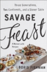 Image for Savage feast: three generations, two continents, and a dinner table (a memoir with recipes)
