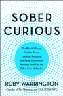 Image for Sober curious: the blissful sleep, greater focus, limitless presence, and deep connection awaiting us all on the other side of alcohol