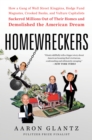 Image for Homewreckers: How a Gang of Wall Street Kingpins, Hedge Fund Magnates, Crooked Banks, and Vulture Capitalists Suckered Millions Out of Their Homes and Demolished the American Dream