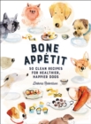 Image for Bone Appetit: 50 Clean Recipes for Healthier, Happier Dogs