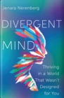 Image for Divergent mind  : thriving in a world that wasn&#39;t designed for you