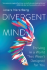 Image for Divergent mind: thriving in a world that wasn&#39;t designed for you