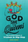Image for God Save the Queens: The Essential History of Women in Hip-hop
