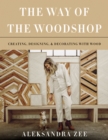 Image for Way of the Woodshop: Creating, Designing &amp; Decorating With Wood