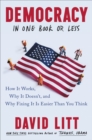 Image for Democracy in One Book or Less: How It Works, Why It Doesn&#39;t, and Why Fixing It Is Easier Than You Think