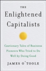Image for The Enlightened Capitalists : Cautionary Tales of Business Pioneers Who Tried to Do Well by Doing Good