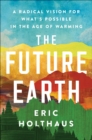 Image for The Future Earth: A Radical Vision for What&#39;s Possible in the Age of Warming