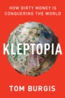 Image for Kleptopia : How Dirty Money Is Conquering the World