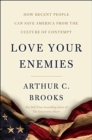 Image for Love Your Enemies: How Decent People Can Save America from Our Culture of Contempt