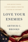 Image for Love your enemies: how decent people can save America from our culture of contempt