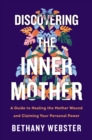 Image for Discovering the Inner Mother: A Guide to Healing the Mother Wound and Claiming Your Personal Power