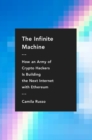 Image for The infinite machine  : how an army of crypto-hackers is building the next Internet with Ethereum