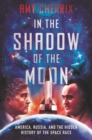 Image for In The Shadow Of The Moon : America, Russia, And The Hidden History Of The Space Race