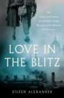 Image for Love in the Blitz : The Long-Lost Letters of a Brilliant Young Woman to Her Beloved on the Front