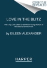 Image for Love in the Blitz : The Long-Lost Letters of a Brilliant Young Woman to Her Beloved on the Front