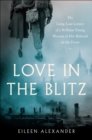 Image for Love in the Blitz: The Long-Lost Letters of a Brilliant Young Woman to Her Beloved on the Front