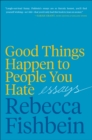 Image for Good Things Happen to People You Hate: Essays
