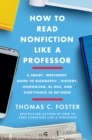 Image for How to Read Nonfiction Like a Professor: A Smart, Irreverent Guide to Biography, History, Journalism, Blogs, and Everything in Between