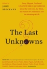 Image for The Last Unknowns : Deep, Elegant, Profound Unanswered Questions About the Universe, the Mind, the Future of Civilization, and the Meaning of Life