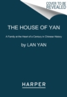 Image for The House of Yan : A Family at the Heart of a Century in Chinese History