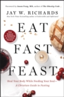 Image for Eat, fast, feast: heal your body while feeding your soul-a Christian guide to fasting : how science Is validating an ancient practice
