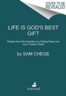 Image for Life is God&#39;s best gift  : wisdom from the ancestors on finding peace and joy in today&#39;s world
